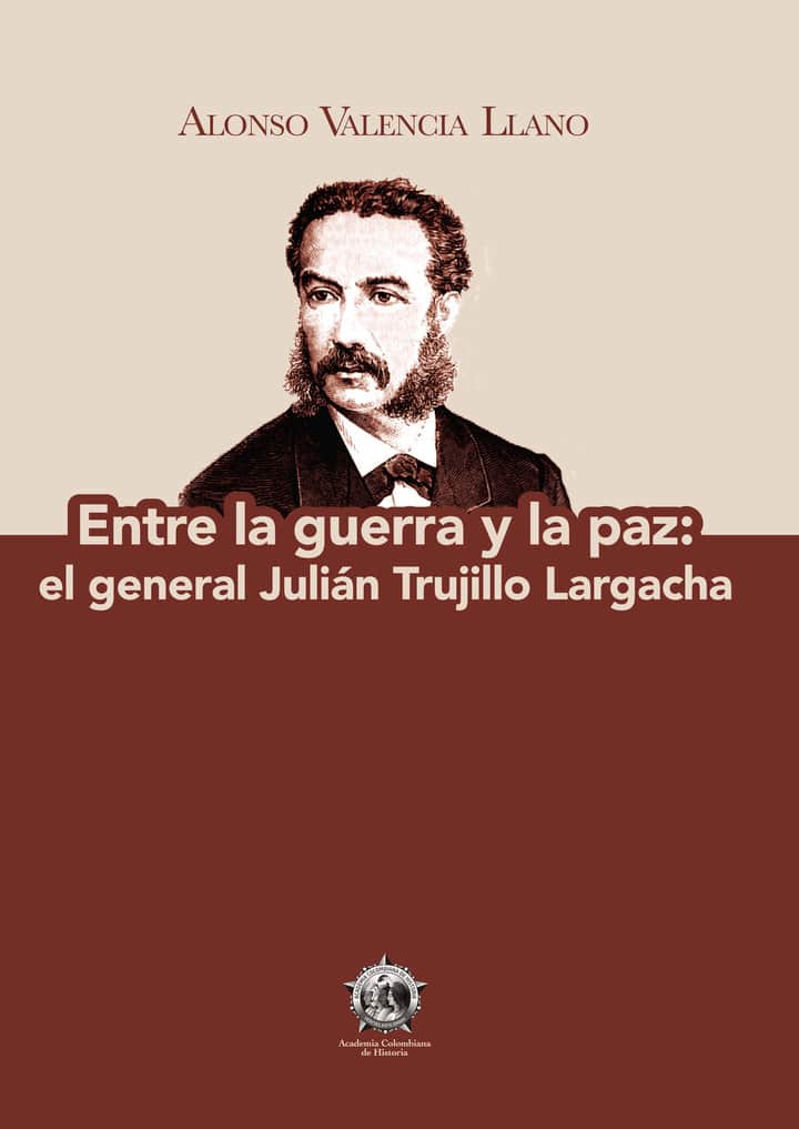 Entre la guerra y la paz: el general Julián Trujillo Largacha