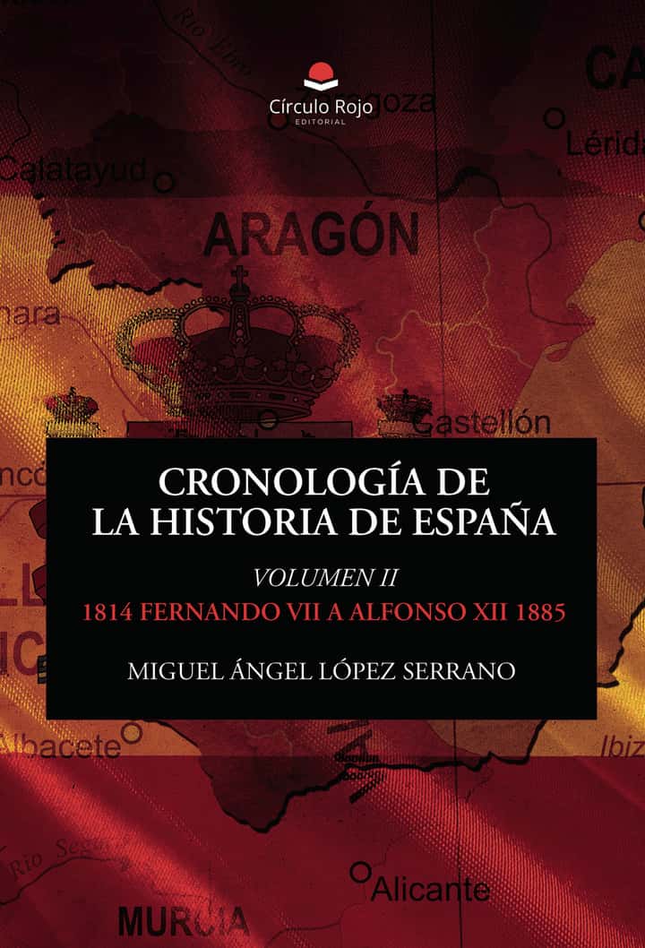 CRONOLOGÍA DE LA HISTORIA DE ESPAÑA. VOLUMEN II – 1814 FERNANDO VII A ALFONSO XII 1885
