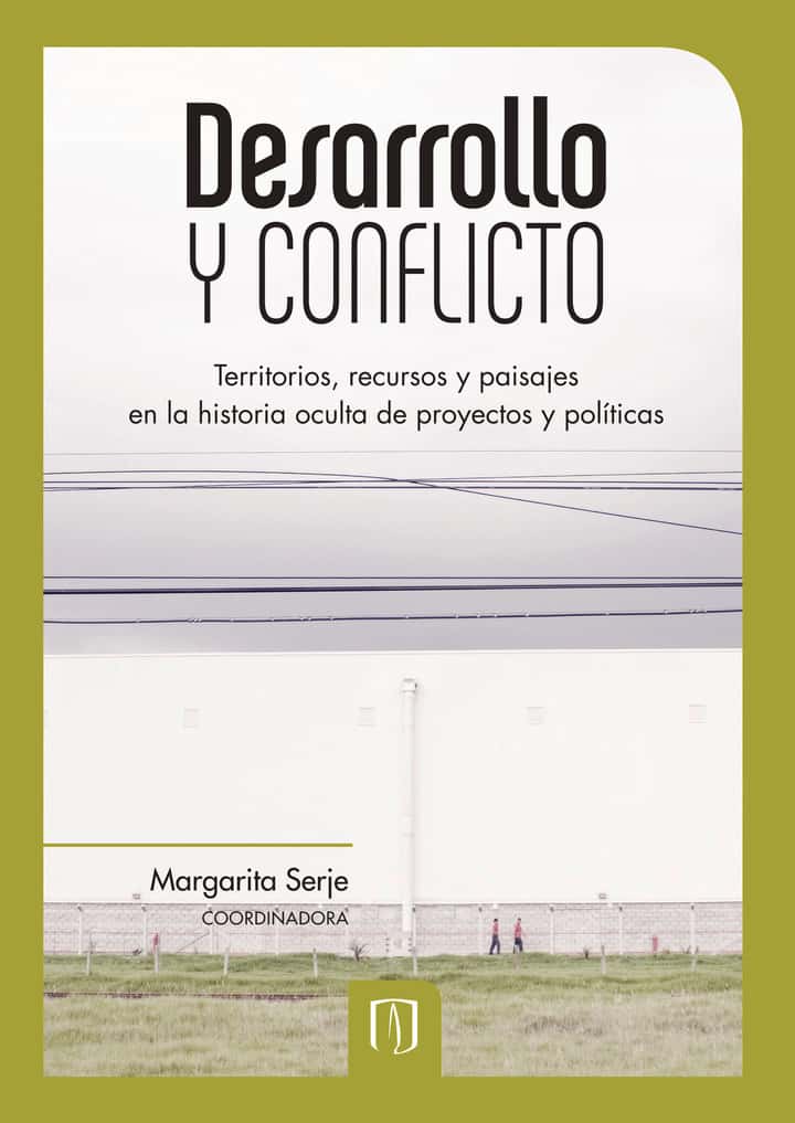 Desarrollo y conflicto. Territorios, recursos y paisajes en la historia oculta de proyectos y políticas