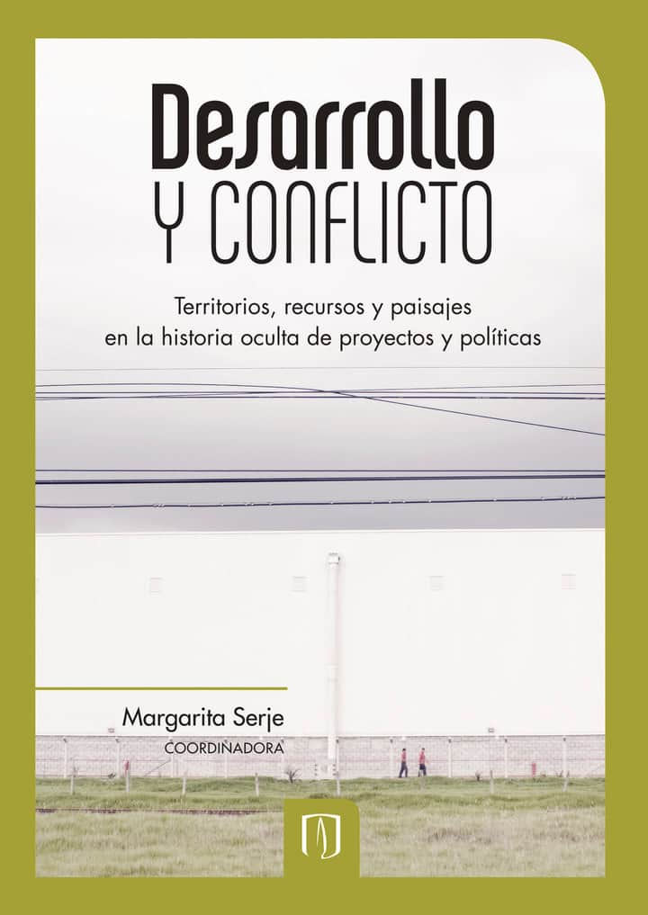 Desarrollo y conflicto. Territorios, recursos y paisajes en la historia oculta de proyectos y políticas